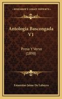 Antologia Bascongada V1: Prosa Y Verso (1898) 1160303398 Book Cover