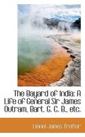 The Bayard of India: A Life of General Sir James Outram, Bart. G. C. B., Etc 1016144628 Book Cover