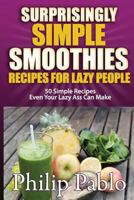 Surprisingly Simple Smoothies Recipes For Lazy People: 50 Simple Recipes Even Your Lazy Ass Can Make 149919739X Book Cover