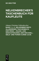 J. C. Nelkenbrechers Allgemeines Taschenbuch Der M�nz-, Maa�- Und Gewichtskunde, Der Wechsel-, Geld- Und Fonds-Curse U. S. W. Nebst Alphabetischem Verzeichnis Der Actien-Gesellschaften 3111281132 Book Cover