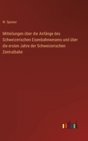 Mitteilungen über die Anfänge des Schweizerischen Eisenbahnwesens und über die ersten Jahre der Schweizerischen Zentralbahn 3368611569 Book Cover
