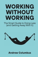 Working Without Working: The Smart Guide to Doing Less (and Getting Away With It) B0FCN1WVT9 Book Cover