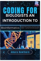 Coding for Biologists: An Introduction to Bioinformatics: Analyze DNA, proteins, and more using Python – a primer for the life sciences B0FQPMNV5X Book Cover