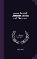 A New English Grammar, Logical and Historical: By Henry Sweet 1359900667 Book Cover