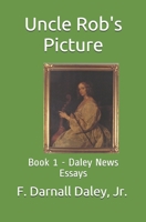 Uncle Rob's Picture: Book 1 - Daley News Essays B092PG7RYG Book Cover