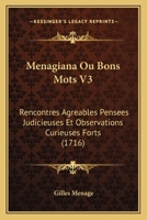Menagiana Ou Bons Mots V3: Rencontres Agreables Pensees Judicieuses Et Observations Curieuses Forts (1716) 116621088X Book Cover