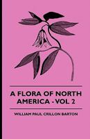 A Flora Of North America: Illustrated By Coloured Figures, Drawn From Nature, Volume 2 1245311913 Book Cover