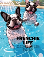 Frenchie Life: A Coloring Book 1312496258 Book Cover