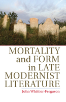 Mortality and Form in Late Modernist Literature 110768742X Book Cover