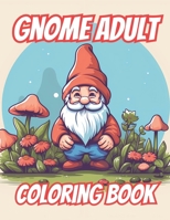 Gnome Adult Coloring Book: The Secret Whimsical Life of Gnomes In The Garden, Home and Away! B0CFD9D3M2 Book Cover