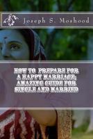 How to prepare for a happy marriage; Amazing guide for single and married 1478158824 Book Cover