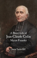 A Short Life of Jean-Claude Colin: Marist Founder 1922582972 Book Cover