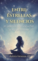 ENTRE ESTRELLAS Y SILENCIOS: 50 poemas de amor propio y sanación para reconectar contigo y escuchar la voz de tu alma (Spanish Edition) B0GM6BH44V Book Cover