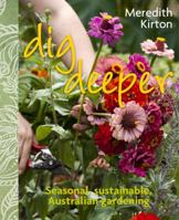 Dig deeper: Seasonal, sustainable Australian gardening 1742660991 Book Cover