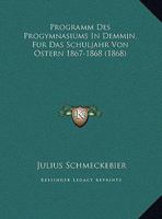 Programm Des Progymnasiums In Demmin, Fur Das Schuljahr Von Ostern 1867-1868 (1868) 1169555675 Book Cover