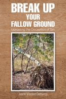 Break Up Your Fallow Ground: Uprooting the Deception of Sin B0C3KV417P Book Cover