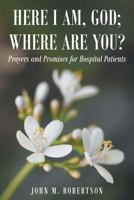 Here I Am, God, Where Are You?: Prayers and Promises for Hospital Patients 1635252172 Book Cover