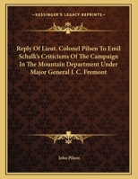 Reply Of Lieut. Colonel Pilsen To Emil Schalk's Criticisms Of The Campaign In The Mountain Department Under Major General J. C. Fremont 0548497907 Book Cover