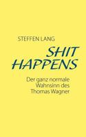 SHIT HAPPENS: Der ganz normale Wahnsinn des Thomas Wagner 3839196205 Book Cover