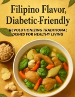 Filipino Flavor, Diabetic-Friendly: Revolutionizing Traditional Dishes for Healthy Living: Savor the Richness of Filipino Cuisine without Sacrificing Your Blood Sugar—Delicious, Practical Recipes B0FKGXXY34 Book Cover