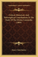 Critical, Historical, and Philosophical Contributions to the Study of the Divina Commedia 1344934331 Book Cover