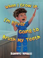 When I Grow Up, I'm Never Going to Brush My Teeth 1665787481 Book Cover