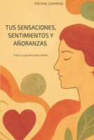 Tus sensaciones, sentimientos y añoranzas: Todo lo que llevamos dentro (Spanish Edition) 9894904521 Book Cover