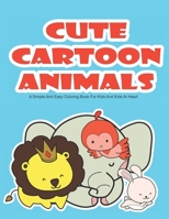 Cute Cartoon Animals: A Simple And Easy Coloring Books For Kids And Kids At Heart: A Coloring Book For Beginners And For People Who Want To Relax And Relieve Stress And Anxiety B08NF34GZN Book Cover