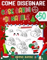 come disegnare cose carini Natale: crea e colora 50 adorabili disegni di Natale per bambini e chiunque ami l'arte carina - Istruzioni passo passo facili da seguire (Italian Edition) B0CP7KVBGY Book Cover