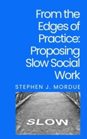 From the Edges of Practice - Proposing Slow Social Work B0FH9YQFZR Book Cover