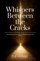 Whispers Between the Cracks: Hearing God's Voice in Life's Disappointments and Detours B0FP2CJR78 Book Cover