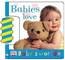 Babies Love (Baby's World Board Books) 0789492121 Book Cover