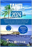 Tahiti Guide de voyage 2024: Explorez le coeur de la Polynésie française: vibrant, historique et culturel, activités amusantes, beauté et merveille B0CTN1RGBC Book Cover