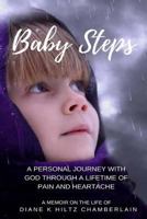 Baby Steps: A Personal Journey with God through a Lifetime of Pain and Heartache 150872153X Book Cover