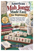 American Mah Jongg Made Easy for Beginners: A Complete Step-by-Step Guide to Rules, Tiles, Charleston, Hands, Strategies, and Confident Play B0HKMZ3SBD Book Cover