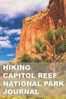 Hiking Capitol Reef National Park Journal: Planner & Tracker for Exploring One of Our Nation's Greatest Parks 1073393178 Book Cover