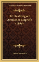 Die Straflosigkeit Arztlicher Eingriffe (1896) 116834297X Book Cover