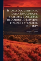 Istoria Documentata Della Rivoluzione Siciliana E Delle Sue Relazioni Co'governi Italiani E Stranieri, 1848-1849 1148760954 Book Cover