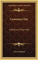 Common Clay, a Drama in Four Acts 102274433X Book Cover