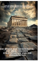 Die Wiege der Demokratie: Die griechischen Stadtstaaten und ihr Vermächtnis: Wie die griechischen Poleis Kultur, Politik und Gesellschaft der Antike prägten (German Edition) 3384441486 Book Cover