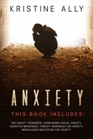 Anxiety: This Book includes: The Anxiety Workbook, Overcoming Social Anxiety, Cognitive Behavioral Therapy Workbook for Anxiety, Mindfulness Meditation for Anxiety B084DT98HR Book Cover