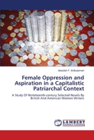 Female Oppression and Aspiration in a Capitalistic Patriarchal Context: A Study Of Ninteteenth-century Selected Novels By British And American Women Writers 3659218057 Book Cover