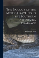 The Biology of the Arctic Grayling in the Southern Athabaska Drainage 1015170439 Book Cover