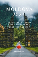 Moldova 2023: An Ultimate Travel Guide to Europe's Best-Kept Secret B0BW2CNK3X Book Cover