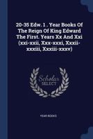 20-35 Edw. 1 . Year Books Of The Reign Of King Edward The First. Years Xx And Xxi 1377051587 Book Cover