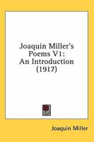 Joaquin Miller's Poems V1: An Introduction 0548630240 Book Cover