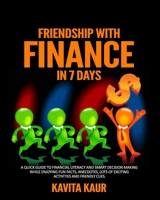 Friendship With Finance In 7 Days: A Quick Guide TFinancial Literacy And Smart Decision Making While Enjoying Fun Facts, Anecdotes, Lots Of Exciting Activities And Friendly Cues B09CGFVHCB Book Cover