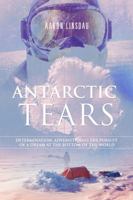 Antarctic Tears: Determination, adversity, and the pursuit of a dream at the bottom of the world 0996020608 Book Cover