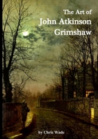 The Art of John Atkinson Grimshaw 1446128032 Book Cover