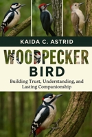 Woodpeckers bird: Building Trust, Understanding, and Lasting Companionship B0FSHBTFD3 Book Cover